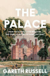 The Palace: From the Tudors to the Windsors, 500 Years of Royal History at Hampton - Gareth Russell (2023)