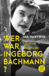 Wer war Ingeborg Bachmann? - Ina Hartwig (2018)