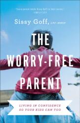 The Worry-Free Parent - Living in Confidence So Your Kids Can Too (ISBN: 9780764241024)