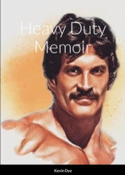 Heavy Duty Memioir - Kevin Dye (ISBN: 9781447514343)
