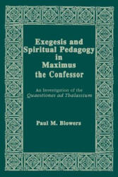 Exegesis and Spiritual Pedagogy in Maximus the Confessor - Paul M. Blowers (2017)