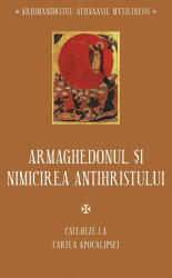 Armaghedonul si nimicirea antihristului. Cateheze la Cartea Apocalipsei - Athanasie Mythilineos (ISBN: 9789731369259)