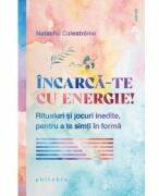 Incarca-te cu energie! Ritualuri si jocuri inedite, pentru a te simti in forma - Natacha Calestreme (ISBN: 9786069707937)