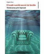 O boala numita Secret de familie. Vindecarea prin hipnoza - Virginie Tyou (ISBN: 9786069707883)