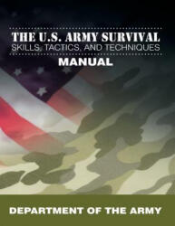 U. S. Army Survival Skills, Tactics, and Techniques Manual - Department of the Army (2013)