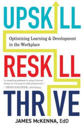 Upskill, Reskill, Thrive: Optimizing Learning and Development in the Workplace - Kendra Grant (ISBN: 9781930583962)