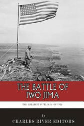 The Greatest Battles in History: The Battle of Iwo Jima - Charles River Editors (ISBN: 9781494406516)