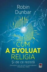 Cum a evoluat religia - Si de ce rezista - Robin Dunbar (ISBN: 9786060068105)