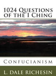1024 Questions of the I Ching: Confucianism - L Dale Richesin (2013)