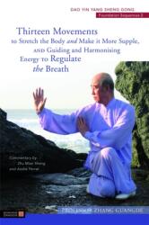 Thirteen Movements to Stretch the Body and Make it More Supple, and Guiding and Harmonising Energy to Regulate the Breath - Zhang Guangde (ISBN: 9781787754843)
