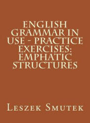 English Grammar in Use - Practice Exercises: Emphatic Structures - Leszek Smutek (ISBN: 9781517244866)
