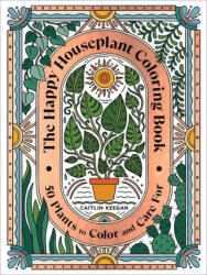 The Happy Houseplant Coloring Book: 50 Plants to Color and Care For: An Indoor Gardening Coloring Book - KEEGAN CAITLIN (ISBN: 9780593578803)