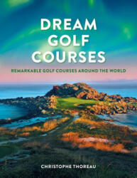 Dream Golf Courses: Remarkable Golf Courses Around the World (ISBN: 9780228104162)