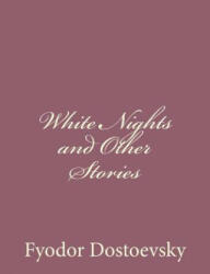 White Nights and Other Stories - Fyodor Mikhailovich Dostoevsky (ISBN: 9781494410018)