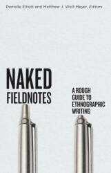 Naked Fieldnotes - A Rough Guide to Ethnographic Writing - Danielle Elliott, Matthew J. Wolf-meyer (2024)