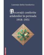 Decoratii conferite aradenilor in perioada 1918-1931 - Laurentiu-Stefan Szemkovics (ISBN: 9786060206200)
