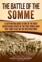 The Battle of the Somme: A Captivating Guide to One of the Most Devastating Events of the First World War That Took Place on the Western Front - Captivating History (2019)