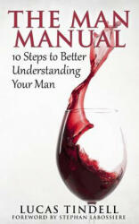 The Man Manual: 10 Steps to Better Understanding Your Man - Lucas Tindell, Stephan Labossiere (2015)