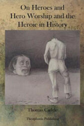 On Heroes and Hero Worship and the Heroic in History - Thomas Carlyle (2011)
