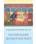 Istorioare duhovnicesti - Arhim. Ioanichie Balan (ISBN: 9789737897824)