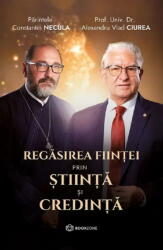 Regasirea fiintei prin stiinta si credinta - Dr. Alexandru Ciurea, Parintele Necula (ISBN: 9786303051406)