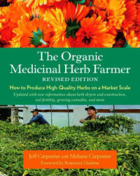 The Organic Medicinal Herb Farmer, Revised Edition: How to Produce High-Quality Herbs on a Market Scale - Rosemary Gladstar, Melanie Carpenter (2023)