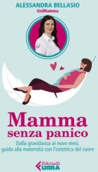 Mamma senza panico. Dalla gravidanza ai nove mesi, guida alla maternità con l'ostetrica del cuore - Alessandra Bellasio (2023)