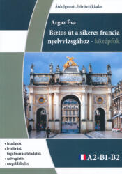 Argaz Éva: Biztos út a sikeres francia nyelvvizsgához (ISBN: 9789638836991)