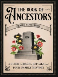 The Book of Ancestors: A Guide to Magic, Rituals, and Your Family History - Claire Goodchild (2023)