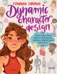 Dynamic Character Design: Draw Faces and Figures with Pencil, Markers, Digital Tools, and More - de Carvalho, Fernanda Soares (2024)