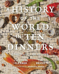 A History of the World in 10 Dinners: 2, 000 Years, 100 Recipes - Jay Reifel, Jessica B. Harris (2023)