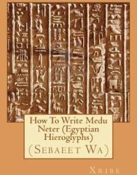 How To Write Medu Neter (Egyptian Hieroglyphs) - Xribe (ISBN: 9781453873786)