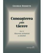 Cunoasterea prin tacere volumul 2. Tacerea artistica a omului - George Remete (ISBN: 9786065094635)