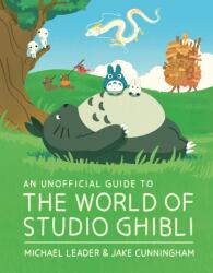 Unofficial Guide to the World of Studio Ghibli - Michael Leader, Jake Cunningham (ISBN: 9781803381220)