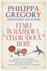 Femei in Razboiul celor Doua Roze - Philippa Gregory (ISBN: 9789734695843)