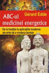 ABC-ul medicinei energetice. De la traditie la aplicatiile moderne ale artei de a vindeca taoiste - Gerard Edde (ISBN: 9789734695874)