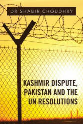 Kashmir Dispute, Pakistan and the UN Resolutions - Dr Shabir Choudhry (2017)