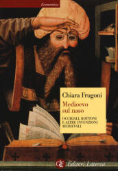 Medioevo sul naso. Occhiali, bottoni e altre invenzioni medievali - Chiara Frugoni (2014)