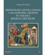 Dimensiunea divino-umana a filantropiei crestine in viziunea bisericii ortodoxe - Adrian Gh. Paul (ISBN: 9786060206583)
