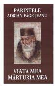 Viata mea. Marturia mea - Parintele Adrian Fageteanu (ISBN: 9786069678343)
