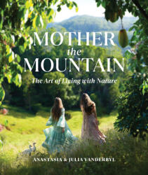 Mother the Mountain: The Art of Living with Nature - Anastasia Vanderbyl (2023)