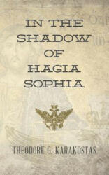In the Shadow of Hagia Sophia - Theodore G Karakostas (2013)