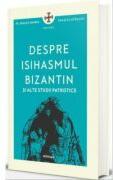 Despre isihasmul bizantin si alte studii patristice - Pr. Dragos Bahrim, Dragos Mirsanu (ISBN: 9786303010786)