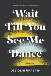 Wait Till You See Me Dance: Stories - Deb Olin Unferth (2017)
