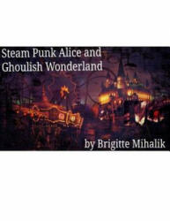 Steam Punk Alice and Ghoulish Wonderland - Brigitte Mihalik (2018)