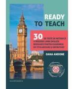 Ready to teach. 30 de teste de metodica a predarii limbii engleze rezolvate pentru examenele de titularizare si definitivat - Oana Andone (ISBN: 9786065146600)