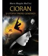 Cioran si utopia tinerei generatii - Mara Magda Maftei (ISBN: 9786069268490)