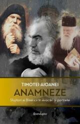 Anamneze. Slujitori ai Bisericii in evocari si portrete - Timotei Aioanei (ISBN: 9786306543250)