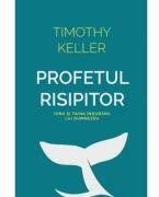 Profetul risipitor. Iona si taina indurarii lui Dumnezeu - Timothy Keller (ISBN: 9786068987859)