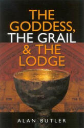 Goddess, the Grail and the Lodge - Alan Butler (2003)